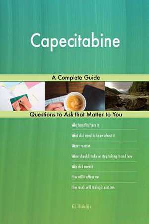 Capecitabine; A Complete Guide de Blokdijk, G. J.