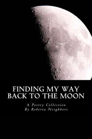 Finding My Way Back to the Moon de Neighbors, Roberta