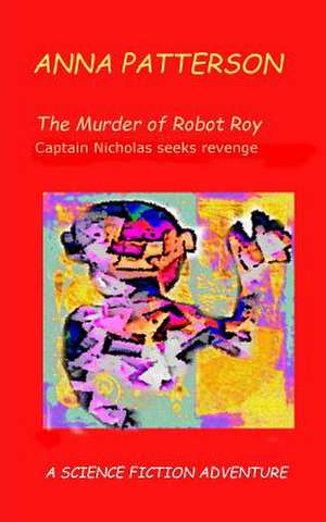 The Murder of Robot Roy de Anna Patterson