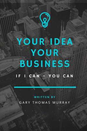 Your Idea Your Business de Murray, Gary Thomas