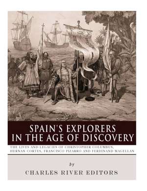 Spain's Explorers in the Age of Discovery de Charles River Editors