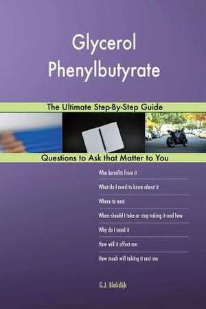 Glycerol Phenylbutyrate; The Ultimate Step-By-Step Guide de Blokdijk, G. J.