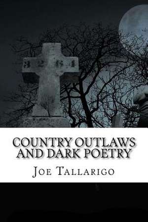 Country Outlaws and Dark Poetry de Joe Tallarigo