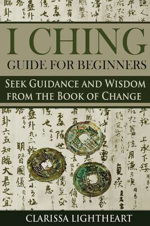 I Ching Guide for Beginners de Lightheart, Clarissa