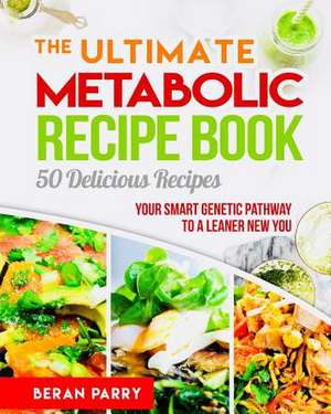 The Ultimate Metabolic Recipe Book de Beran Parry