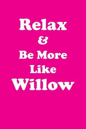 Relax & Be More Like Willow de Greatness, Her