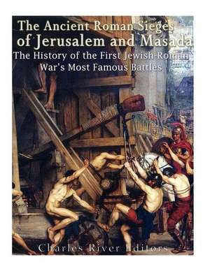 The Ancient Roman Sieges of Jerusalem and Masada de Charles River Editors