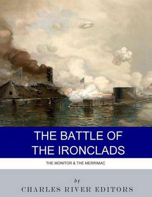 The Battle of the Ironclads de Charles River Editors