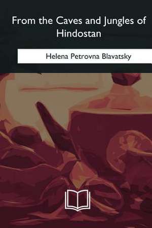 From the Caves and Jungles of Hindostan de Helena Petrovna Blavatsky