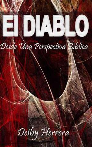 El Diablo, Desde Una Perspectiva Biblica de Deiby Channel Herrera a.