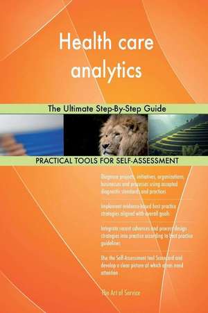 Health Care Analytics the Ultimate Step-By-Step Guide de Blokdyk, Gerardus