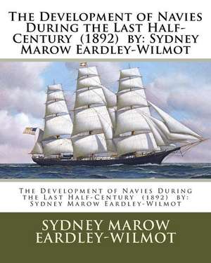 The Development of Navies During the Last Half-Century (1892) by de Sydney Marow Eardley-Wilmot