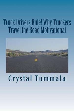 Truck Drivers Rule! Why Truckers Travel the Road Motivational de Tummala, Crystal