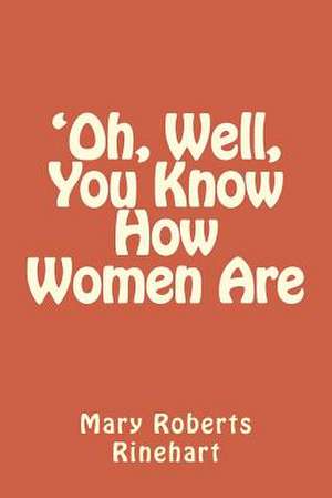 'Oh, Well, You Know How Women Are de Mary Roberts Rinehart