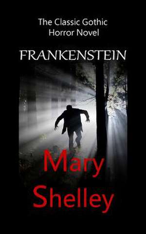 Frankenstein - The Classic Gothic Horror Novel de Mary Shelley