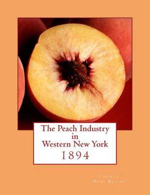 The Peach Industry in Western New York de Liberty Hyde Bailey