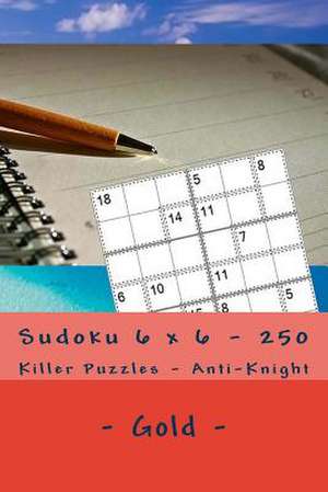 Sudoku 6 X 6 - 250 Killer Puzzles - Anti - Knight - Gold de Pitenko, Andrii