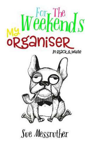 My Organiser - For the Weekends in Black and White de Sue Messruther