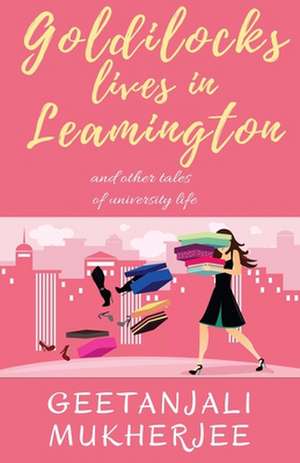 Goldilocks Lives in Leamington de Geetanjali Mukherjee