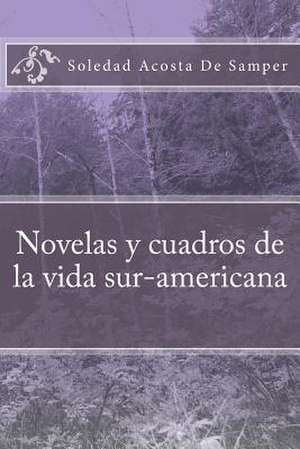 Novelas y Cuadros de la Vida Sur-Americana de Soledad Acosta De Samper