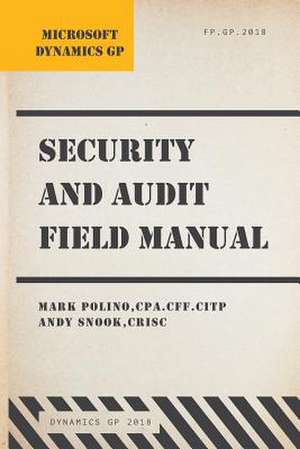 Microsoft Dynamics GP Security and Audit Field Manual de Mark Polino