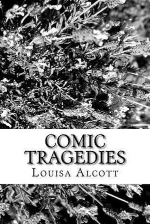 Comic Tragedies de Louisa May Alcott