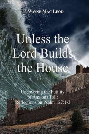 Unless the Lord Builds the House de F. Wayne Mac Leod