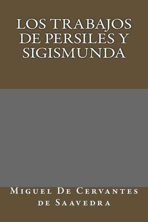 Los Trabajos de Persiles y Sigismunda de de Cervantes de Saavedra, Miguel