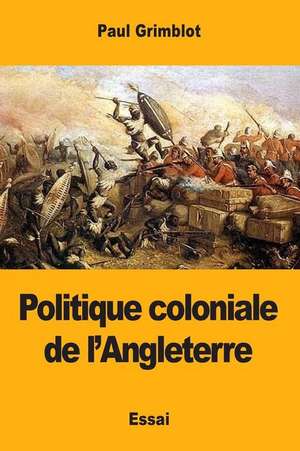 Politique Coloniale de L'Angleterre de Paul Grimblot