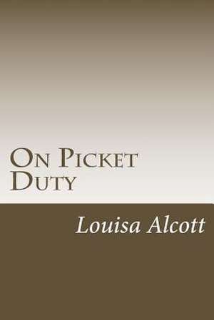 On Picket Duty de Louisa May Alcott