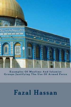 Examples of Muslims and Islamist Groups Justifying the Use of Armed Force de Fazal Hassan