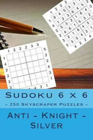 Sudoku 6 X 6 - 250 Skyscraper Puzzles - Anti - Knight - Silver de Pitenko, Andrii