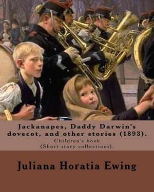 Jackanapes, Daddy Darwin's Dovecot, and Other Stories de Juliana Horatia Ewing