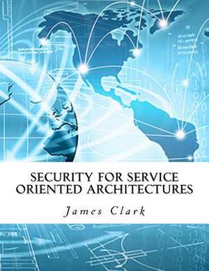 Security for Service Oriented Architectures de James Clark