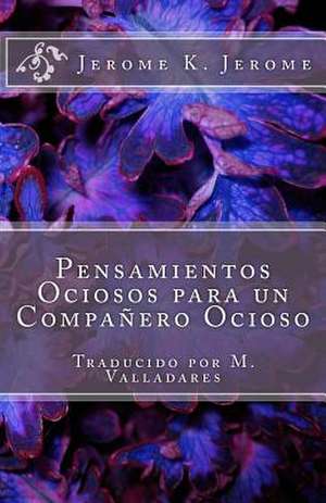 Pensamientos Ociosos Para Un Companero Ocioso de Jerome K. Jerome