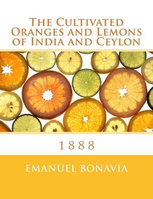 The Cultivated Oranges and Lemons of India and Ceylon de Emanuel Bonavia