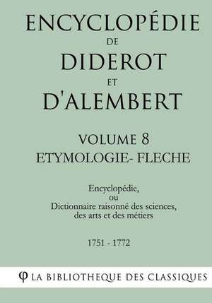 Encyclopedie de Diderot Et D'Alembert - Volume 8 - Etymologie-Fleche de La Bibliotheque Des Classiques