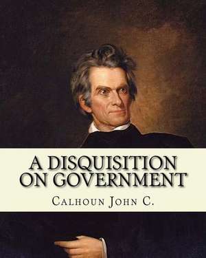 A Disquisition on Government. (Politics and Government) de John C., Calhoun