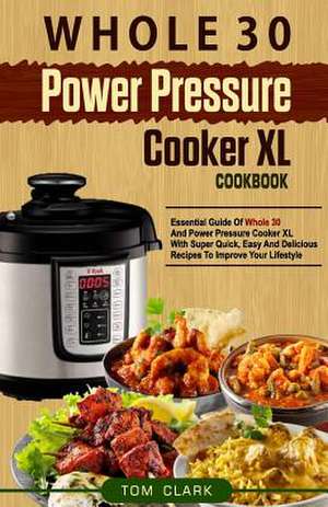 Whole 30 Power Pressure Cooker XL Cookbook de Tom Clark