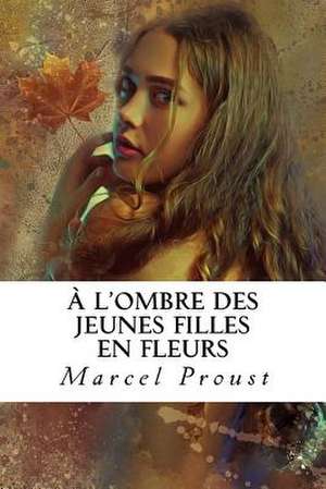 A L'Ombre Des Jeunes Filles En Fleurs de Marcel Proust