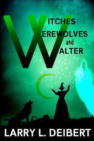 Witches, Werewolves and Walter de MR Larry L. Deibert