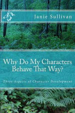 Why Do My Characters Behave That Way? de Janie M. Sullivan