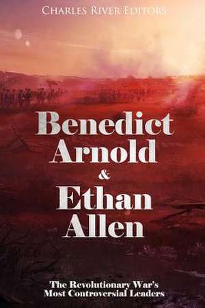 Benedict Arnold & Ethan Allen de Charles River Editors