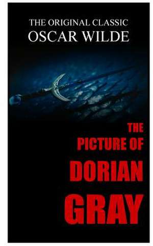 The Picture of Dorian Gray - The Original Classic by Oscar Wilde de Oscar Wilde