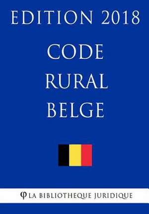 Code Rural Belge - Edition 2018 de La Bibliotheque Juridique