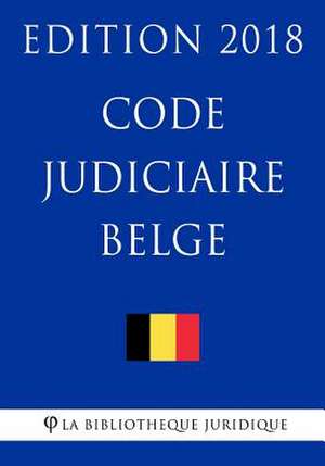 Code Judiciaire Belge - Edition 2018 de La Bibliotheque Juridique