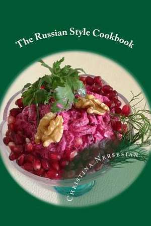 The Russian Style Cookbook de Christina Nersesian