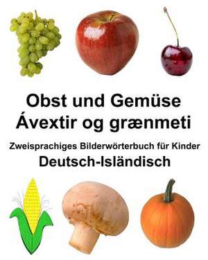 Deutsch-Islandisch Obst Und Gemuse/Avextir Og Graenmeti Zweisprachiges Bilderworterbuch Fur Kinder de Richard Carlson Jr