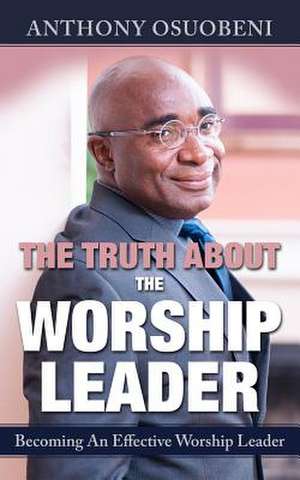 The Truth about the Worship Leader de Anthony Osuobeni