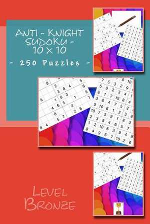 Anti - Knight Sudoku - 10 X 10 - 250 Puzzles - Level Bronze de Pitenko, Andrii